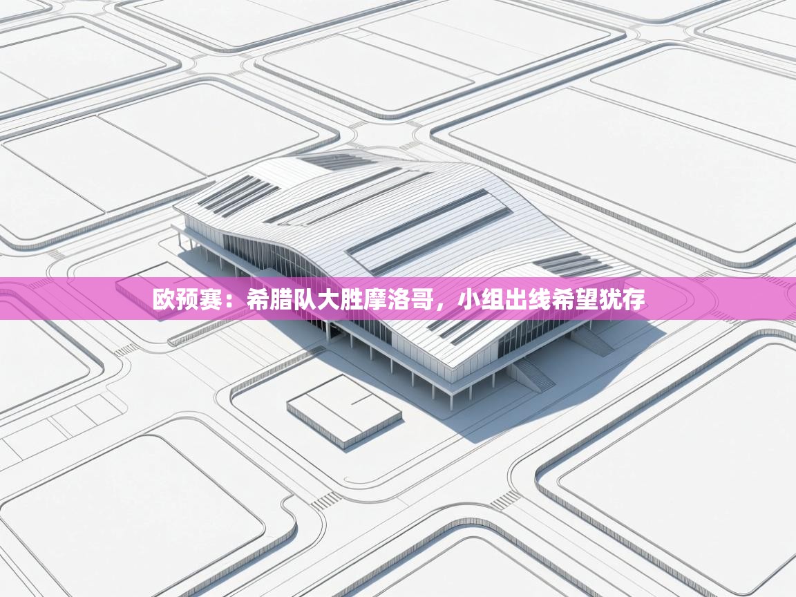 欧预赛：希腊队大胜摩洛哥，小组出线希望犹存