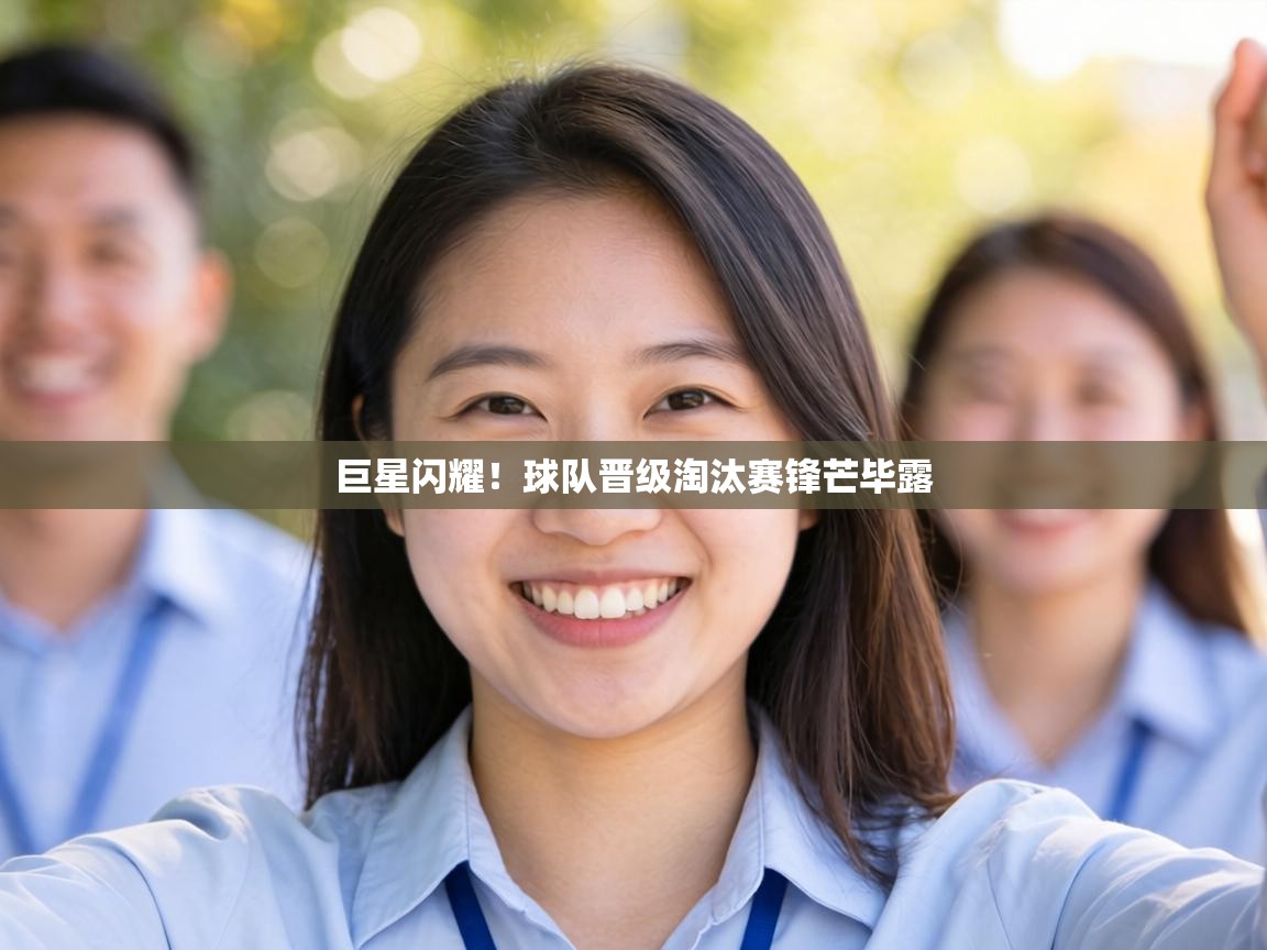 巨星闪耀！球队晋级淘汰赛锋芒毕露  第1张
